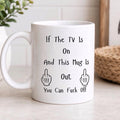 Funny TV Mug | If The TV Is On And This Mug Is Out  Rude Coffee Mug | Novelty Gift | Funny Gift for Him & Her
