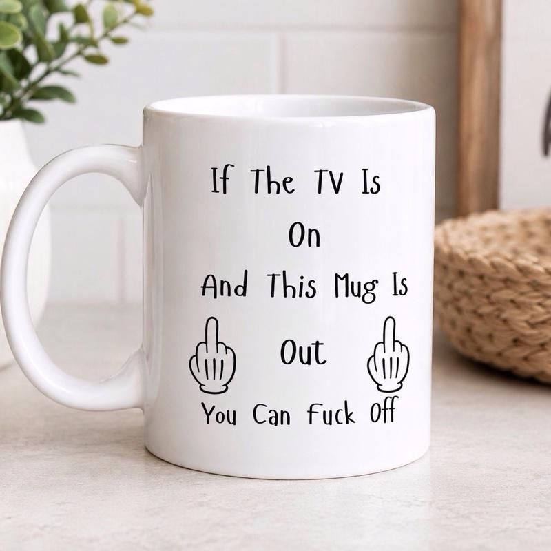 Funny TV Mug | If The TV Is On And This Mug Is Out  Rude Coffee Mug | Novelty Gift | Funny Gift for Him & Her