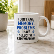 Funny Selective Remembering Mug – I Don’t Have Memory Problems – Humorous Coffee Cup Gift for Mum Dad Grandad Grandma