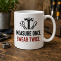 Measure Once Swear Twice Mug | Funny Carpenter Mug | DIY Gift | Builder Coffee Mug | Tradesman Gift | Woodworker Ceramic Mug 