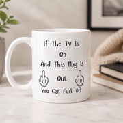 Funny TV Mug | If The TV Is On And This Mug Is Out  Rude Coffee Mug | Novelty Gift | Funny Gift for Him & Her