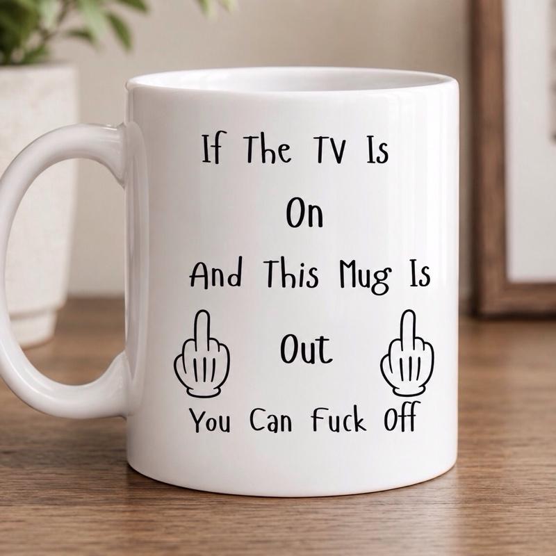 Funny TV Mug | If The TV Is On And This Mug Is Out  Rude Coffee Mug | Novelty Gift | Funny Gift for Him & Her